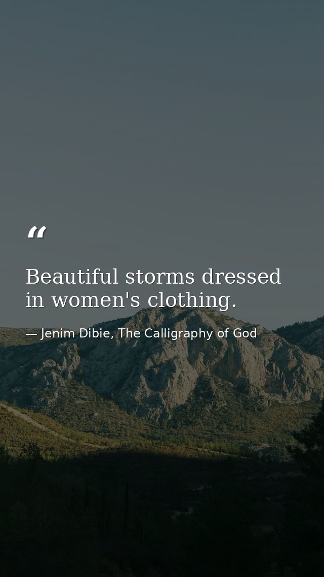 Beautiful storms dressed in women's clothing. — Jenim Dibie, The Calligraphy of God