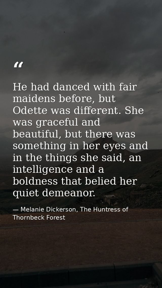 He had danced with fair maidens before, but Odette was different. She was graceful and beautiful, but there was somethin — Melanie Dickerson, The Huntress of Thornbeck Forest