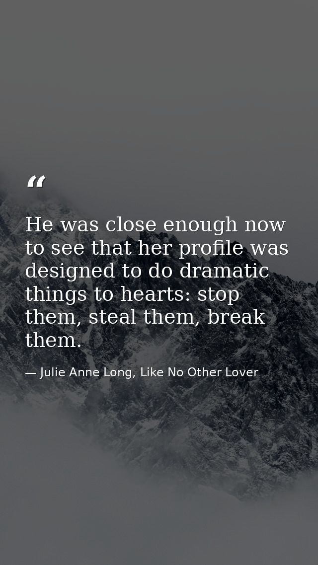 He was close enough now to see that her profile was designed to do dramatic things to hearts: stop them, steal them, bre — Julie Anne Long, Like No Other Lover