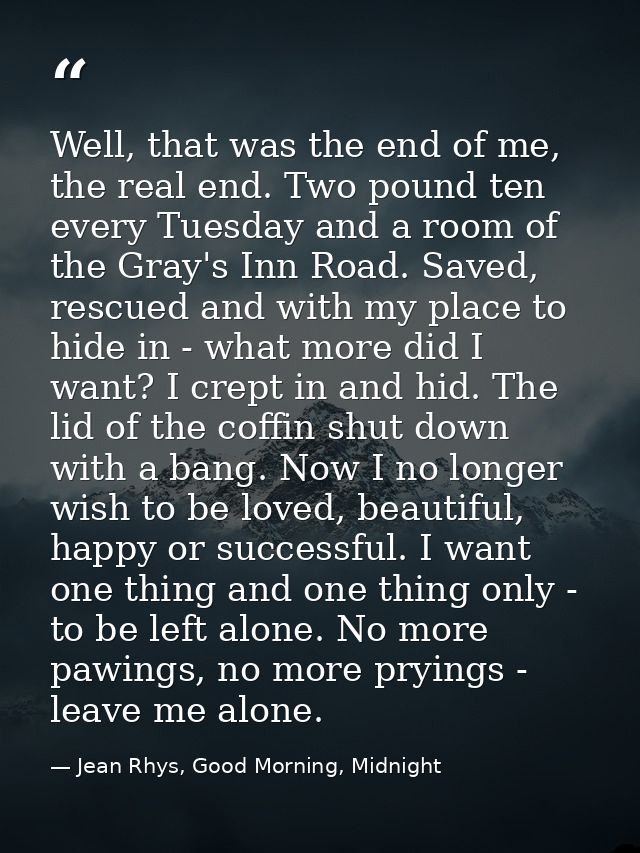 Well, that was the end of me, the real end. Two pound ten every Tuesday and a room of the Gray's Inn Road. Saved, rescue — Jean Rhys, Good Morning, Midnight