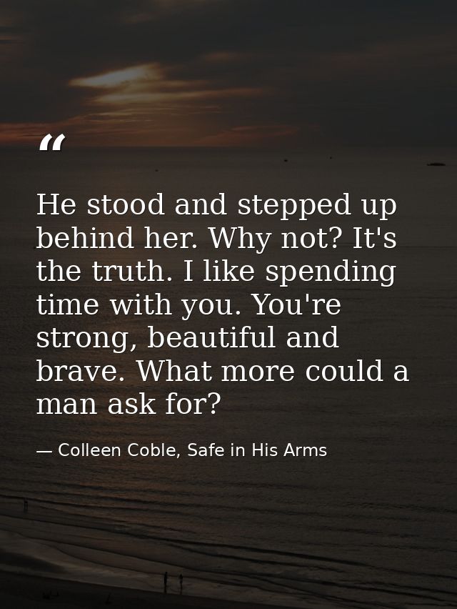 He stood and stepped up behind her. Why not? It's the truth. I like spending time with you. You're strong, beautiful and — Colleen Coble, Safe in His Arms