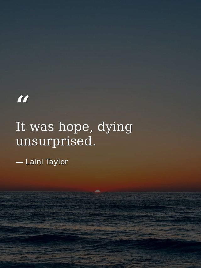 It was hope, dying unsurprised. — Laini Taylor
