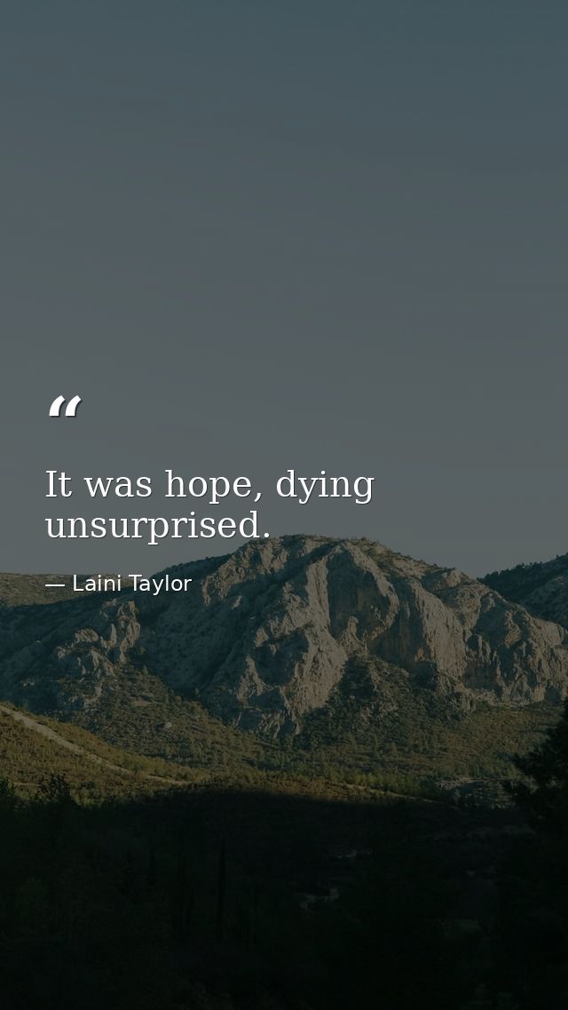 It was hope, dying unsurprised. — Laini Taylor