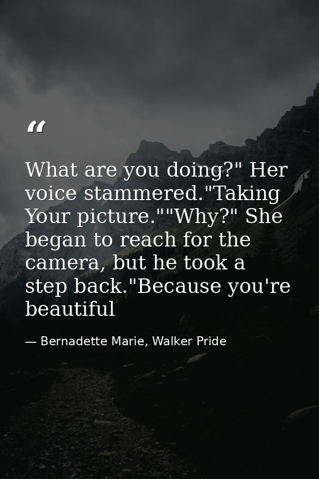 What are you doing?" Her voice stammered."Taking Your picture.""Why?" She began to reach for the camera, but he took a s — Bernadette Marie, Walker Pride