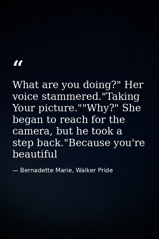 What are you doing?" Her voice stammered."Taking Your picture.""Why?" She began to reach for the camera, but he took a s — Bernadette Marie, Walker Pride