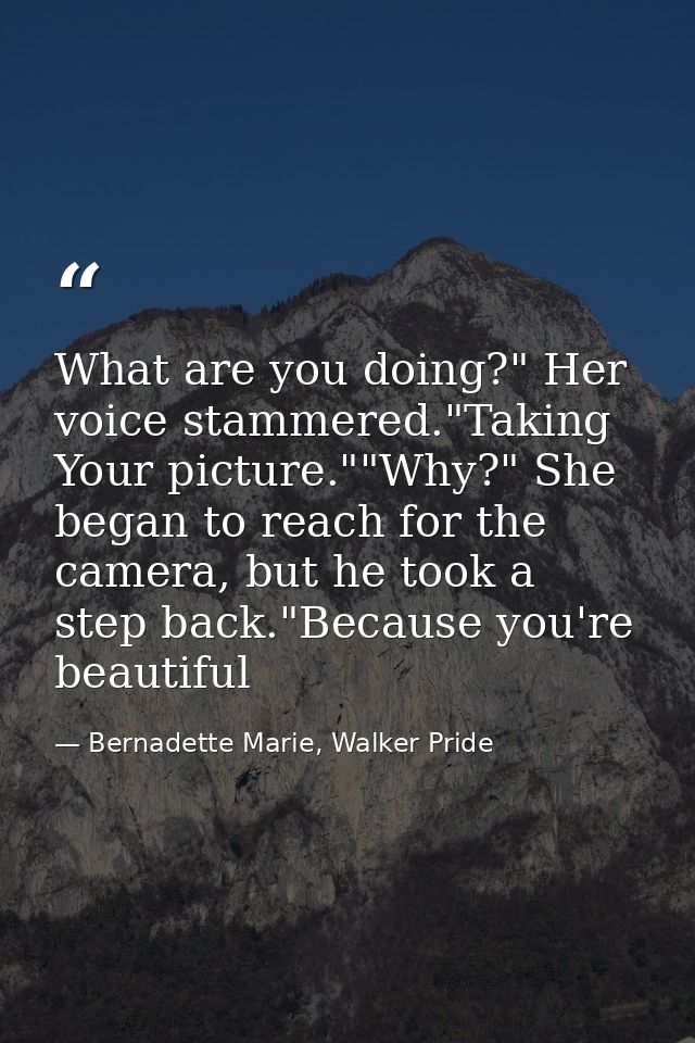 What are you doing?" Her voice stammered."Taking Your picture.""Why?" She began to reach for the camera, but he took a s — Bernadette Marie, Walker Pride