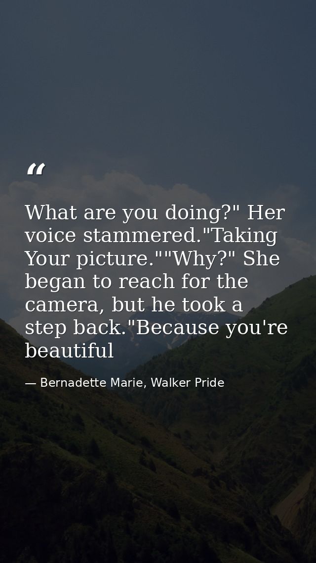 What are you doing?" Her voice stammered."Taking Your picture.""Why?" She began to reach for the camera, but he took a s — Bernadette Marie, Walker Pride