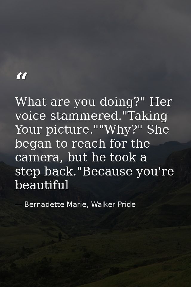 What are you doing?" Her voice stammered."Taking Your picture.""Why?" She began to reach for the camera, but he took a s — Bernadette Marie, Walker Pride