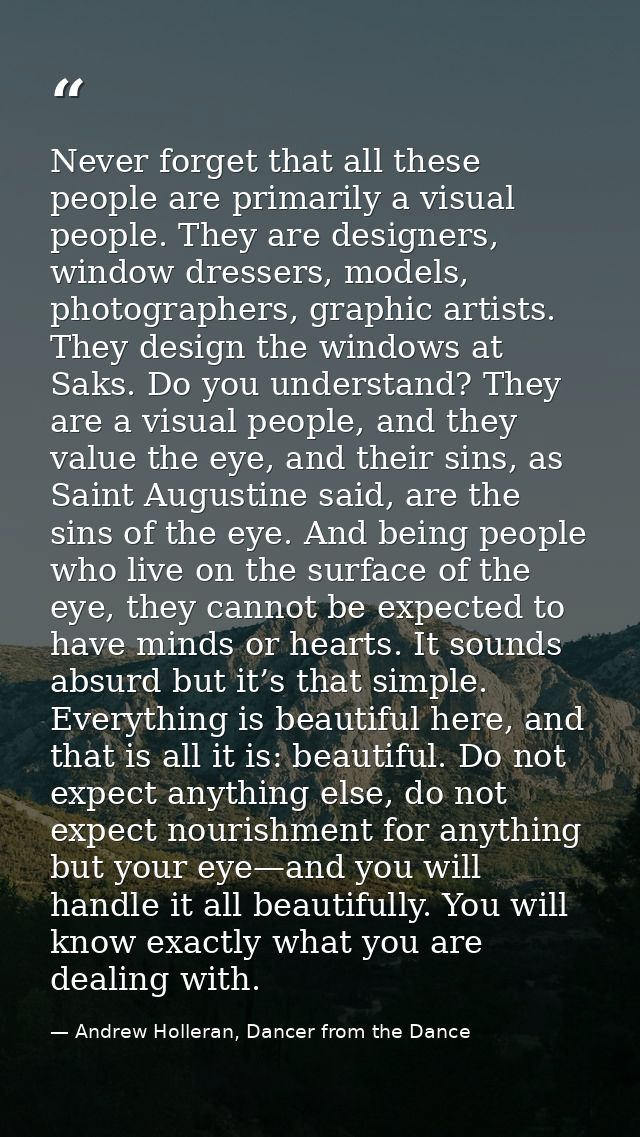 Never forget that all these people are primarily a visual people. They are designers, window dressers, models, photograp — Andrew Holleran, Dancer from the Dance