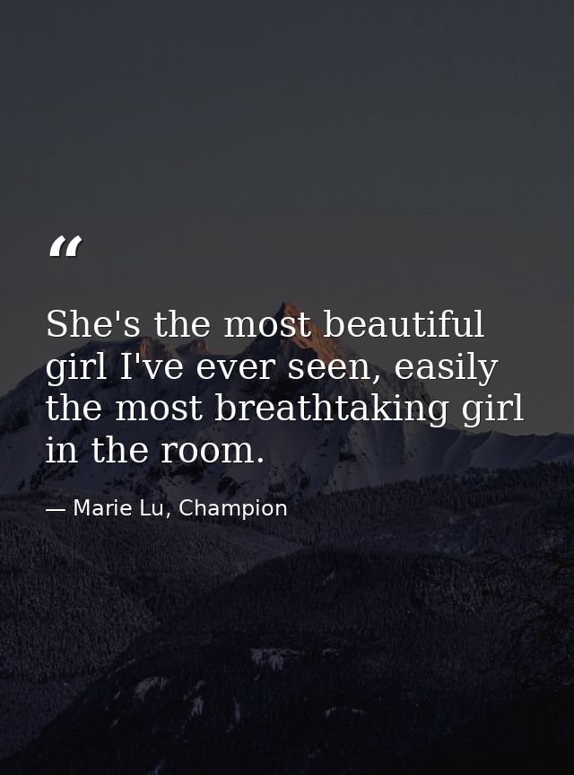 She's the most beautiful girl I've ever seen, easily the most breathtaking girl in the room. — Marie Lu, Champion