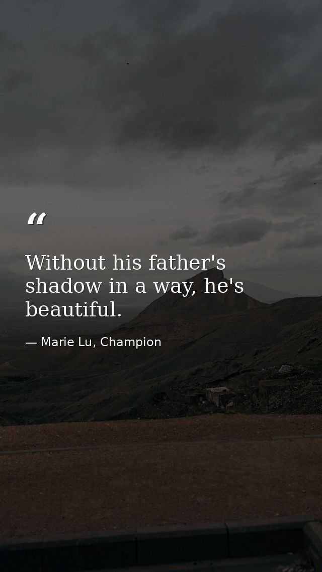 Without his father's shadow in a way, he's beautiful. — Marie Lu, Champion