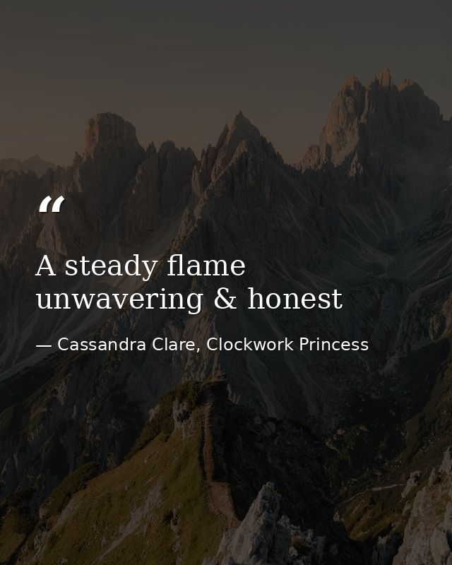 A steady flame unwavering & honest — Cassandra Clare, Clockwork Princess