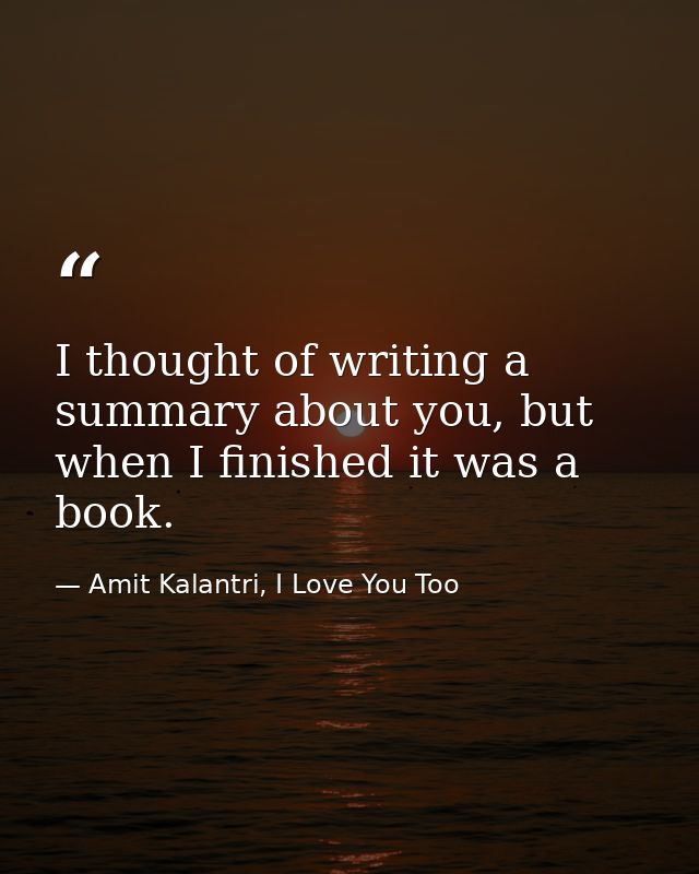 I thought of writing a summary about you, but when I finished it was a book. — Amit Kalantri, I Love You Too