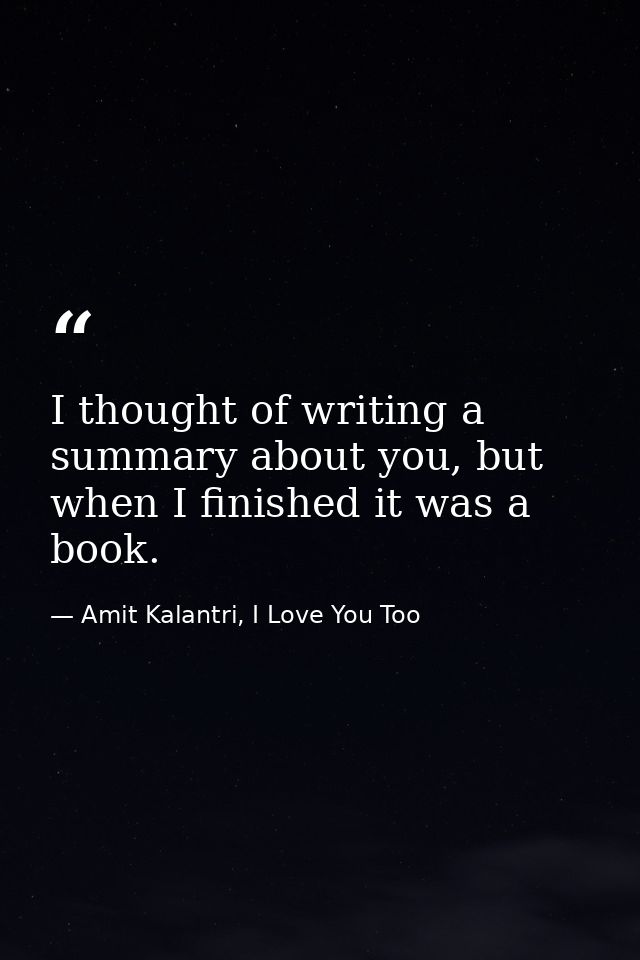 I thought of writing a summary about you, but when I finished it was a book. — Amit Kalantri, I Love You Too