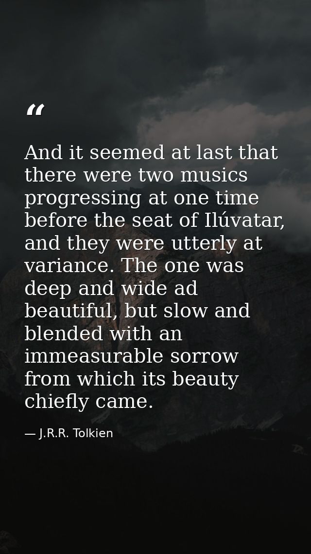 And it seemed at last that there were two musics progressing at one time before the seat of Ilúvatar, and they were utte — J.R.R. Tolkien