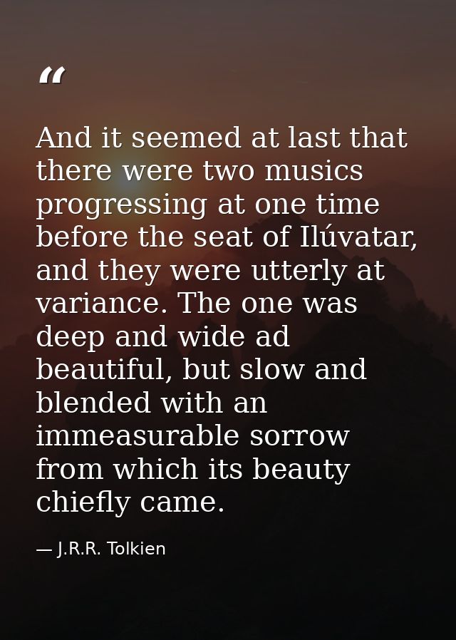 And it seemed at last that there were two musics progressing at one time before the seat of Ilúvatar, and they were utte — J.R.R. Tolkien