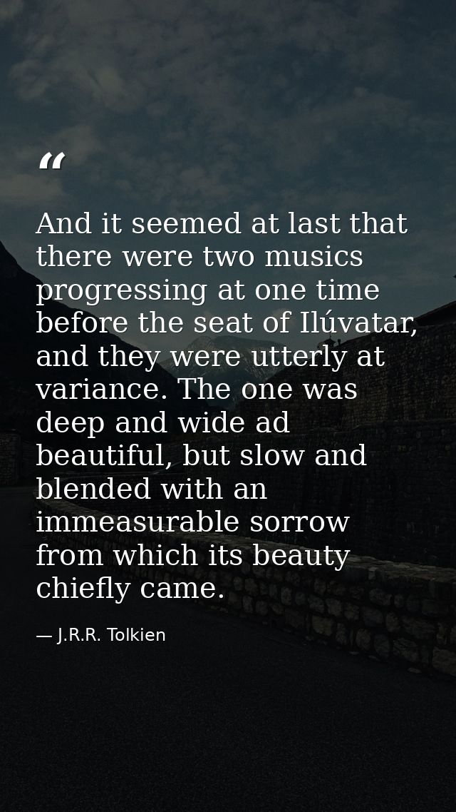And it seemed at last that there were two musics progressing at one time before the seat of Ilúvatar, and they were utte — J.R.R. Tolkien