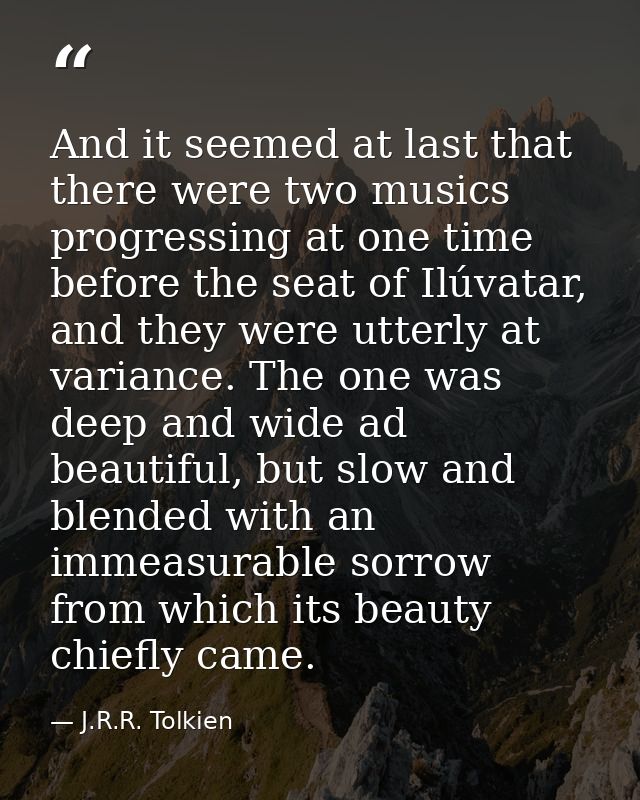 And it seemed at last that there were two musics progressing at one time before the seat of Ilúvatar, and they were utte — J.R.R. Tolkien