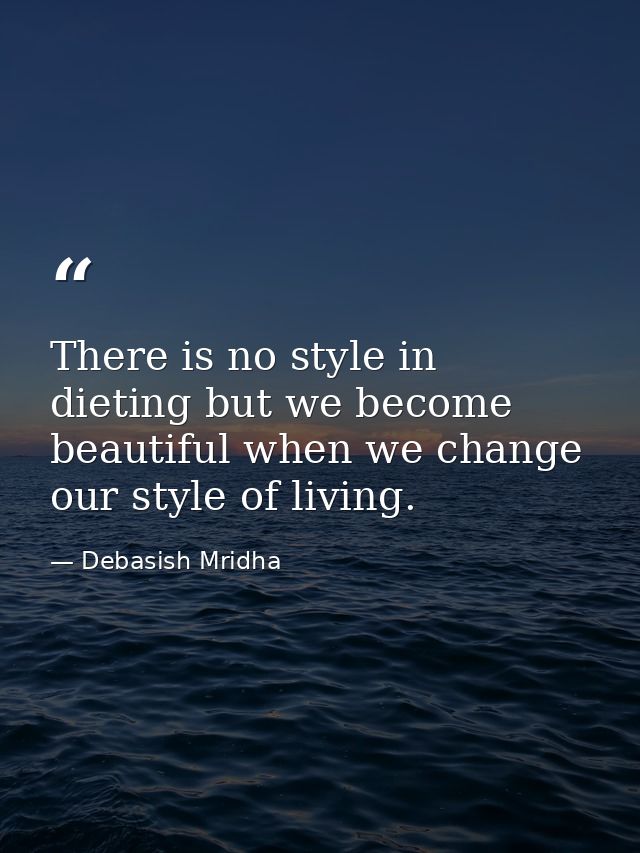 There is no style in dieting but we become beautiful when we change our style of living. — Debasish Mridha