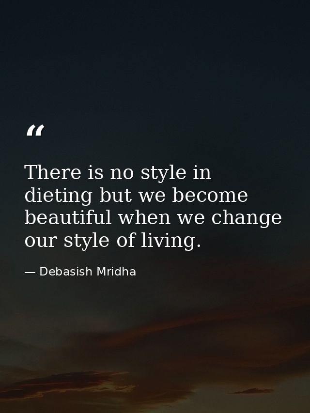 There is no style in dieting but we become beautiful when we change our style of living. — Debasish Mridha