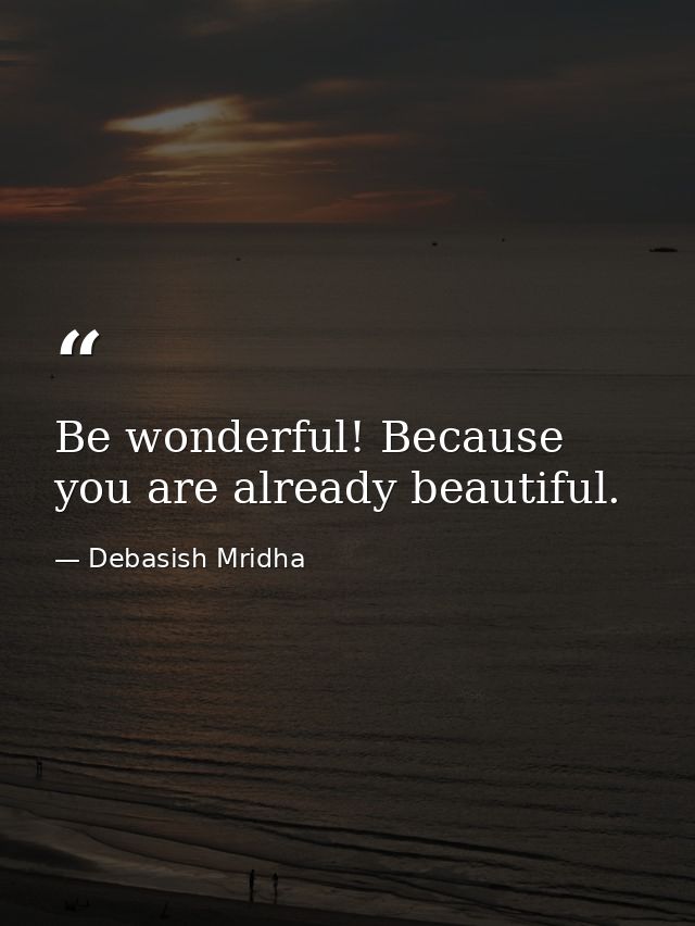 Be wonderful! Because you are already beautiful. — Debasish Mridha