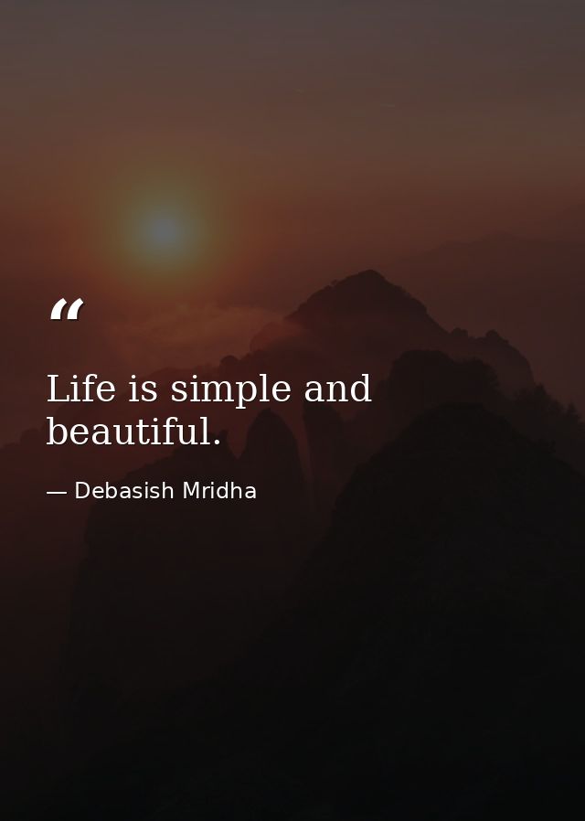 Life is simple and beautiful. — Debasish Mridha