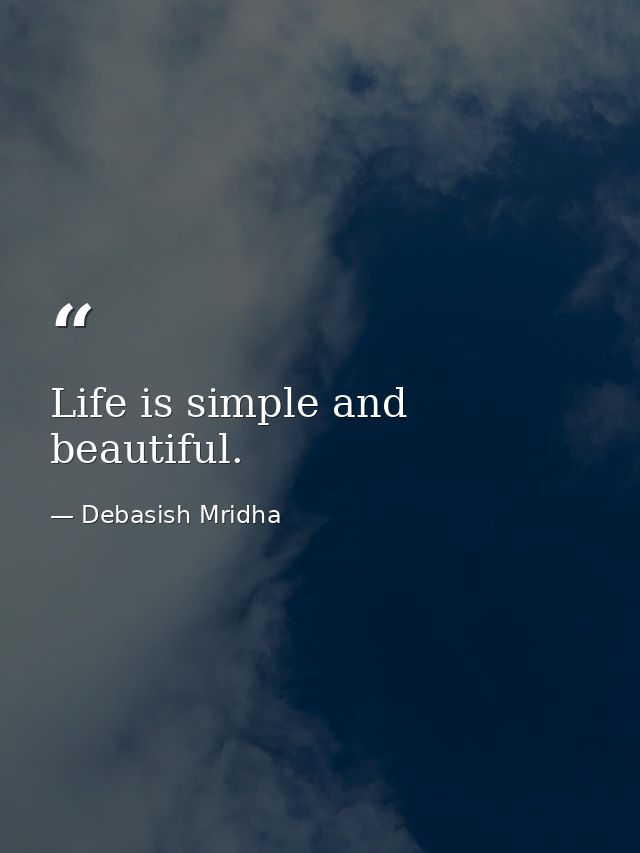 Life is simple and beautiful. — Debasish Mridha