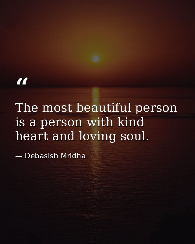 The most beautiful person is a person with kind heart and loving soul. — Debasish Mridha