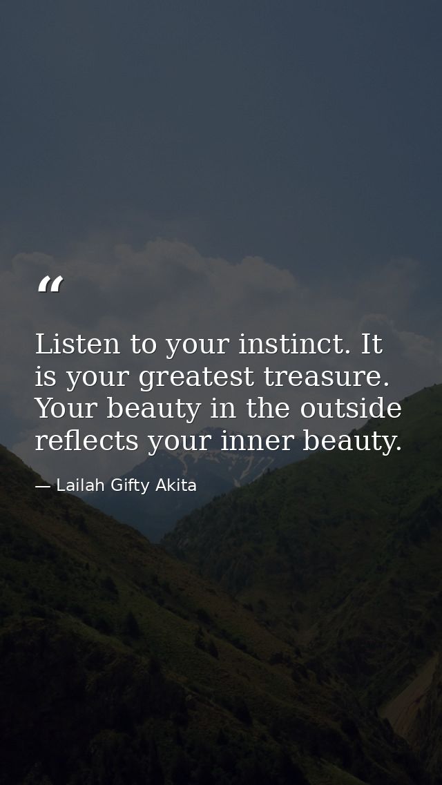 Listen to your instinct. It is your greatest treasure. Your beauty in the outside reflects your inner beauty. — Lailah Gifty Akita