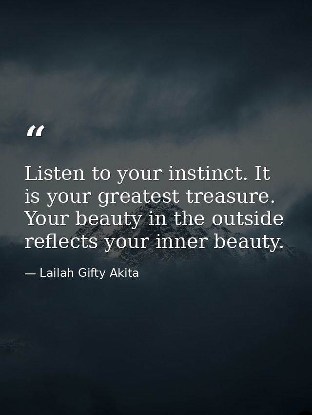 Listen to your instinct. It is your greatest treasure. Your beauty in the outside reflects your inner beauty. — Lailah Gifty Akita