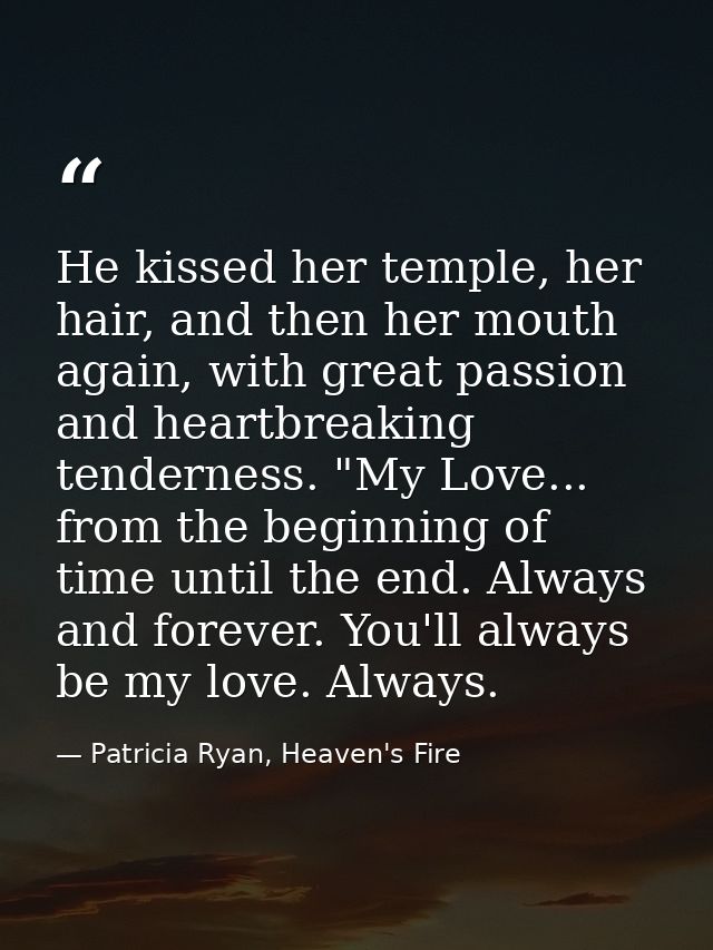 He kissed her temple, her hair, and then her mouth again, with great passion and heartbreaking tenderness. "My Love... f — Patricia Ryan, Heaven's Fire