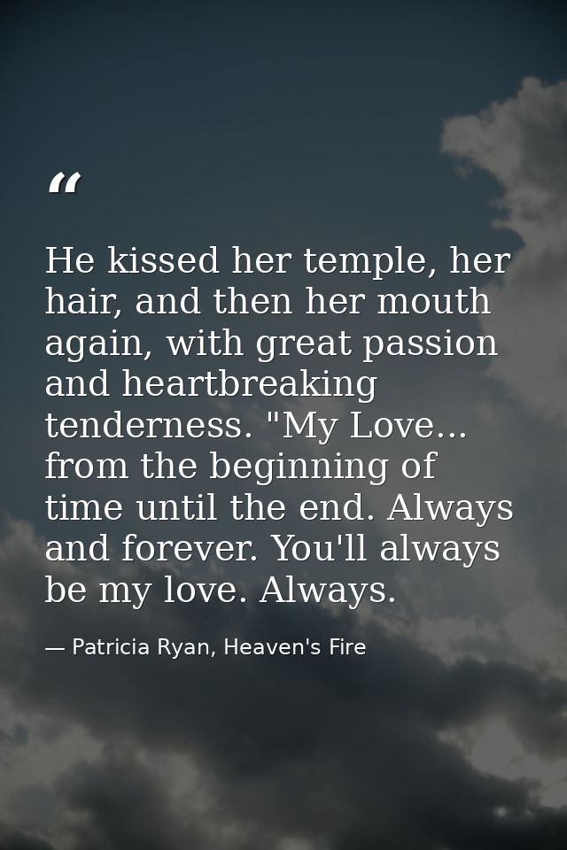He kissed her temple, her hair, and then her mouth again, with great passion and heartbreaking tenderness. "My Love... f — Patricia Ryan, Heaven's Fire