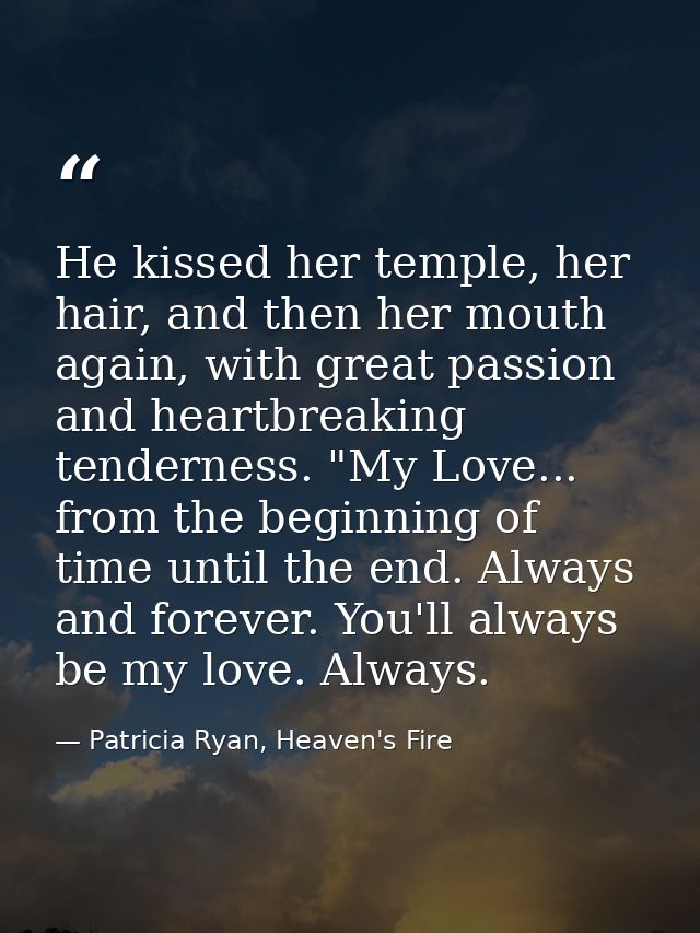 He kissed her temple, her hair, and then her mouth again, with great passion and heartbreaking tenderness. "My Love... f — Patricia Ryan, Heaven's Fire