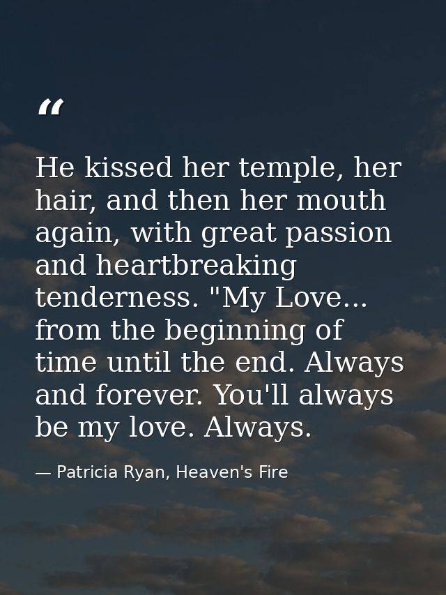 He kissed her temple, her hair, and then her mouth again, with great passion and heartbreaking tenderness. "My Love... f — Patricia Ryan, Heaven's Fire