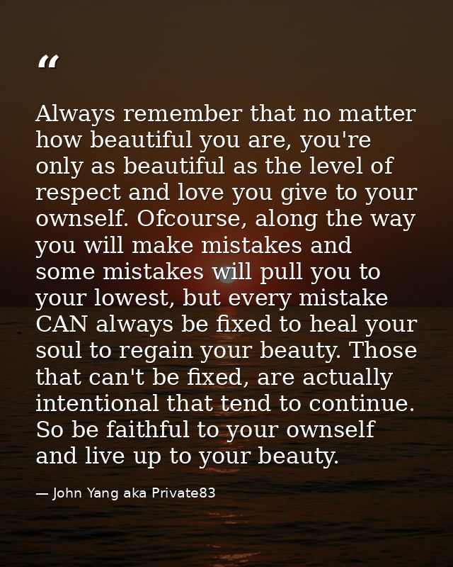 Always remember that no matter how beautiful you are, you're only as beautiful as the level of respect and love you give — John Yang aka Private83