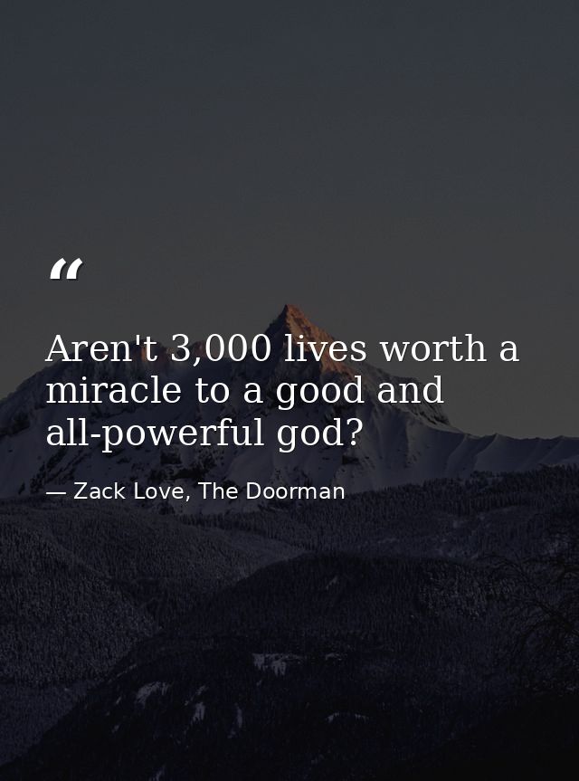 Aren't 3,000 lives worth a miracle to a good and all-powerful god? — Zack Love, The Doorman