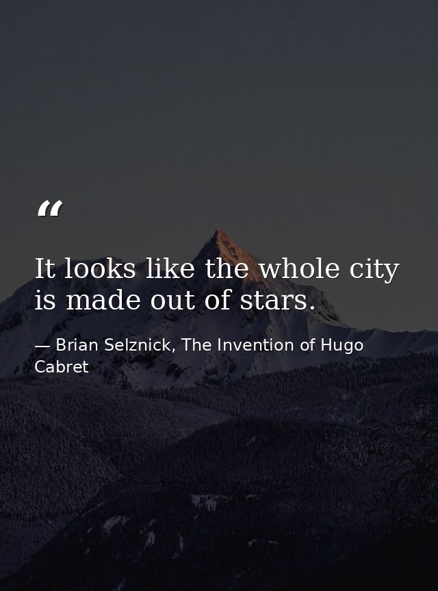 It looks like the whole city is made out of stars. — Brian Selznick, The Invention of Hugo Cabret
