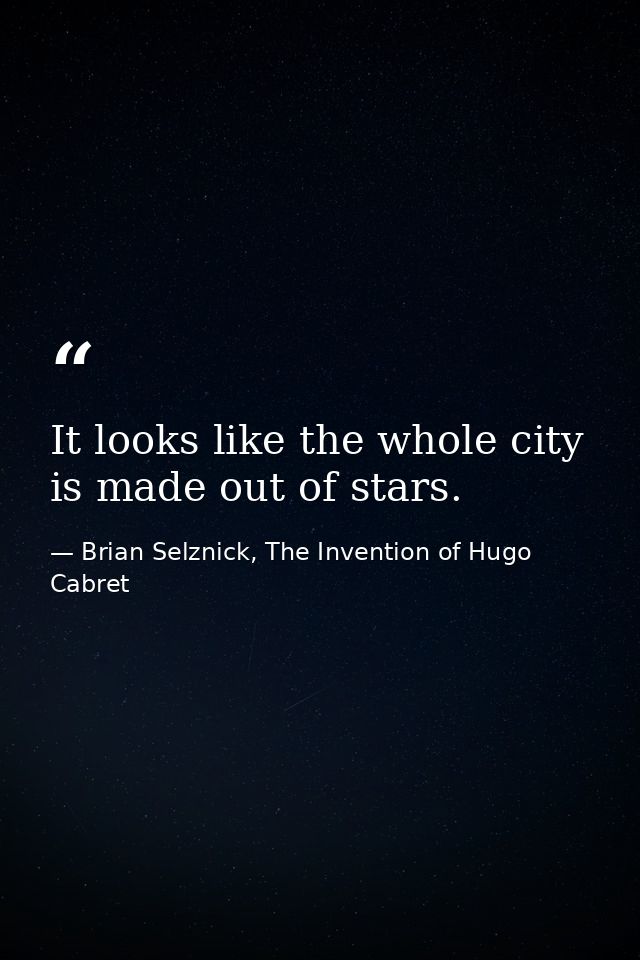 It looks like the whole city is made out of stars. — Brian Selznick, The Invention of Hugo Cabret