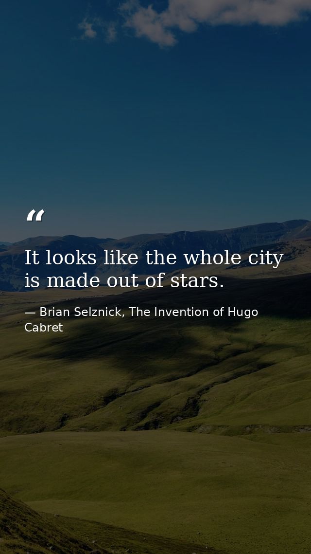 It looks like the whole city is made out of stars. — Brian Selznick, The Invention of Hugo Cabret