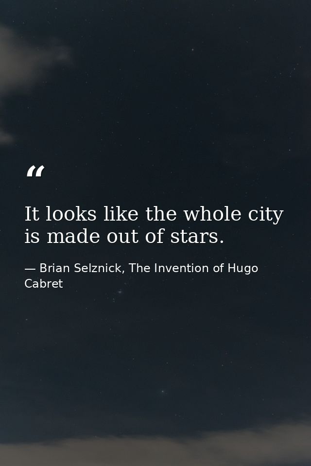 It looks like the whole city is made out of stars. — Brian Selznick, The Invention of Hugo Cabret