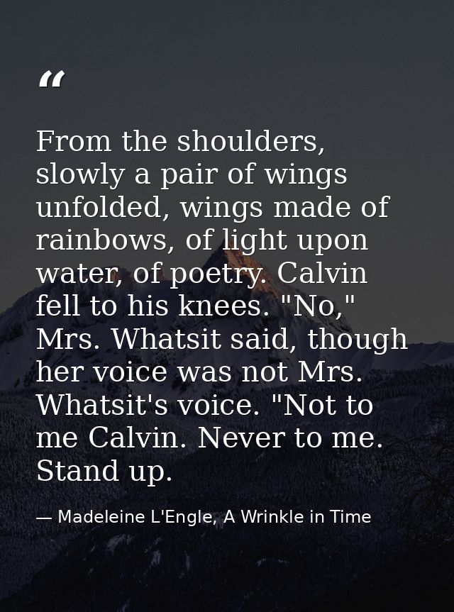 From the shoulders, slowly a pair of wings unfolded, wings made of rainbows, of light upon water, of poetry. Calvin fell — Madeleine L'Engle, A Wrinkle in Time