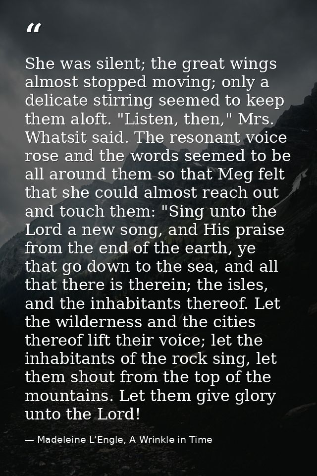 She was silent; the great wings almost stopped moving; only a delicate stirring seemed to keep them aloft. "Listen, then — Madeleine L'Engle, A Wrinkle in Time