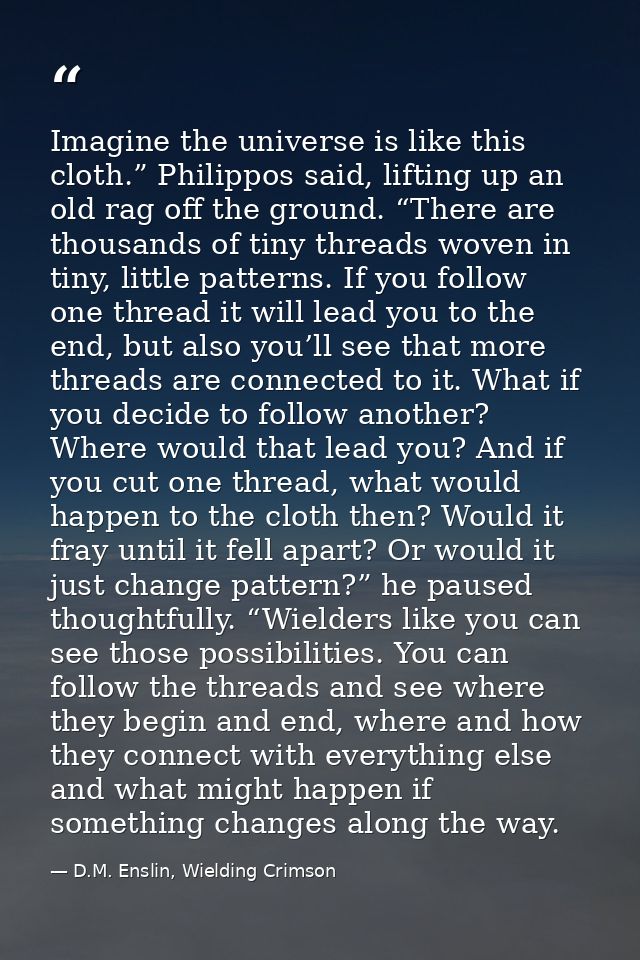 Imagine the universe is like this cloth.” Philippos said, lifting up an old rag off the ground. “There are thousands of  — D.M. Enslin, Wielding Crimson