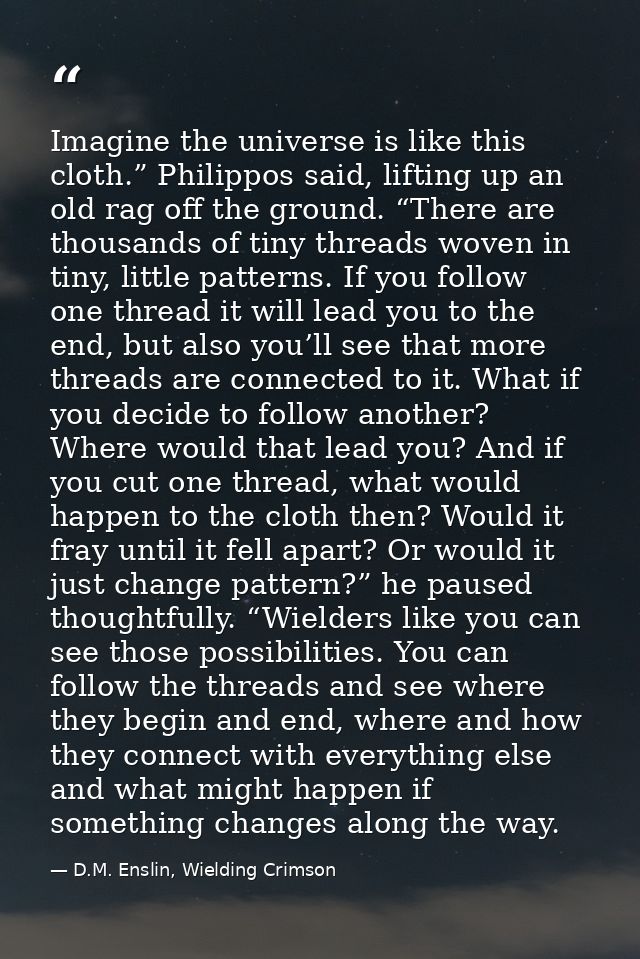 Imagine the universe is like this cloth.” Philippos said, lifting up an old rag off the ground. “There are thousands of  — D.M. Enslin, Wielding Crimson