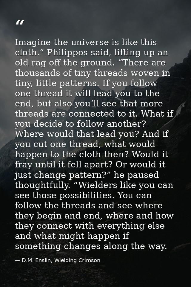 Imagine the universe is like this cloth.” Philippos said, lifting up an old rag off the ground. “There are thousands of  — D.M. Enslin, Wielding Crimson