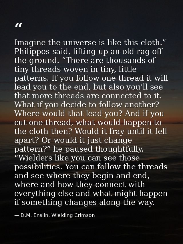 Imagine the universe is like this cloth.” Philippos said, lifting up an old rag off the ground. “There are thousands of  — D.M. Enslin, Wielding Crimson
