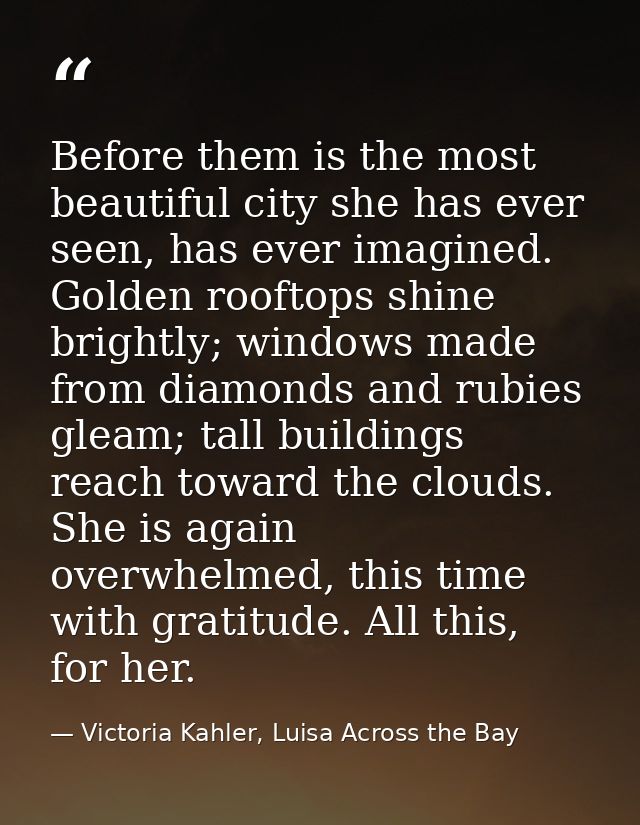 Before them is the most beautiful city she has ever seen, has ever imagined. Golden rooftops shine brightly; windows mad — Victoria Kahler, Luisa Across the Bay
