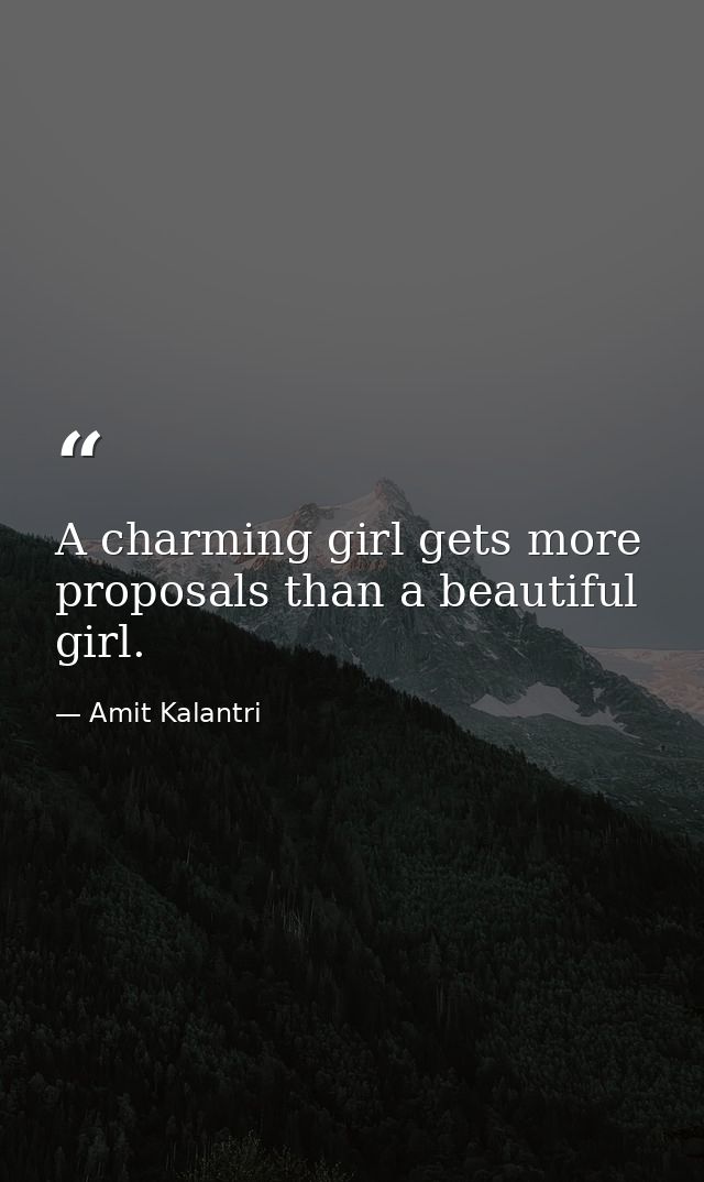A charming girl gets more proposals than a beautiful girl. — Amit Kalantri