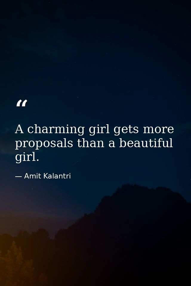 A charming girl gets more proposals than a beautiful girl. — Amit Kalantri