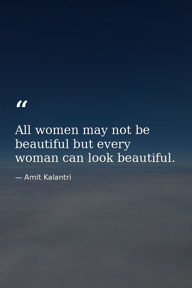 All women may not be beautiful but every woman can look beautiful. — Amit Kalantri